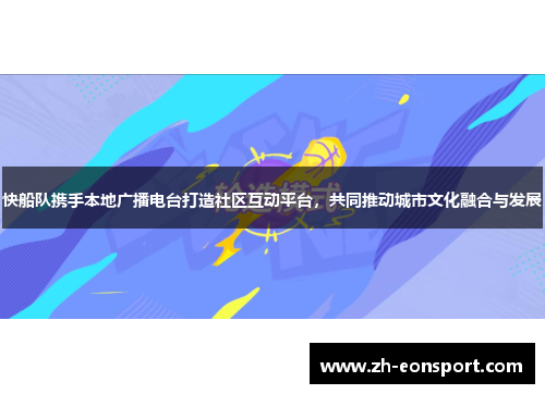 快船队携手本地广播电台打造社区互动平台，共同推动城市文化融合与发展