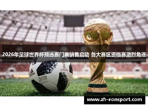 2026年足球世界杯预选赛门票销售启动 各大赛区资格赛激烈角逐