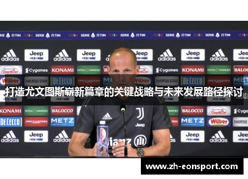 打造尤文图斯崭新篇章的关键战略与未来发展路径探讨