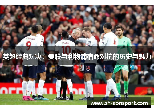 英超经典对决：曼联与利物浦宿命对抗的历史与魅力