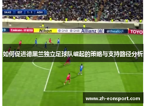 如何促进德黑兰独立足球队崛起的策略与支持路径分析