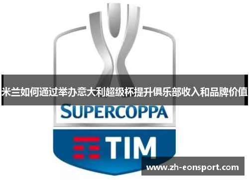 米兰如何通过举办意大利超级杯提升俱乐部收入和品牌价值