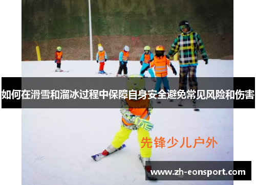 如何在滑雪和溜冰过程中保障自身安全避免常见风险和伤害