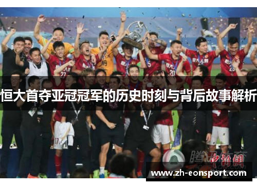 恒大首夺亚冠冠军的历史时刻与背后故事解析